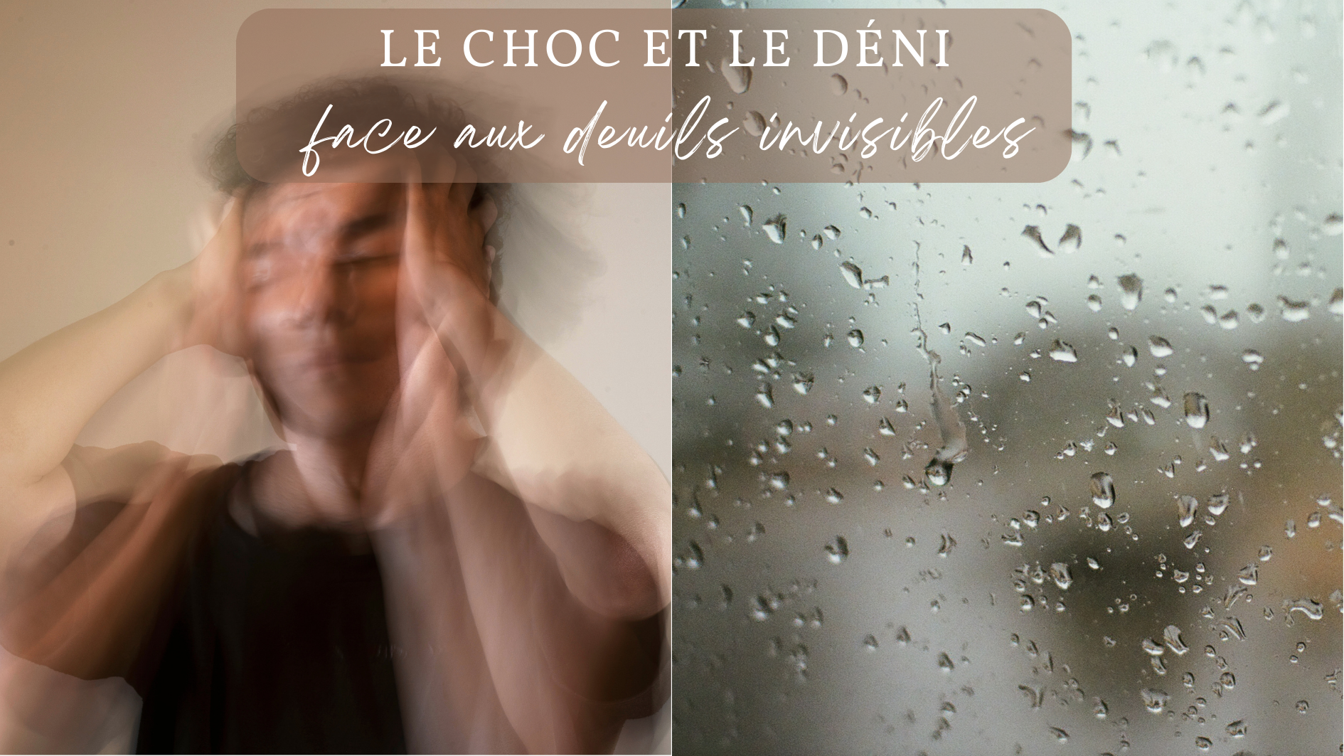 Image divisée en deux parties : à gauche, une personne floue se tient la tête entre les mains, illustrant le bouleversement intérieur lié au choc et au déni; à droite, une fenêtre couverte de gouttes de pluie évoque la tristesse, la confusion et l'invisibilité des deuils silencieux.
